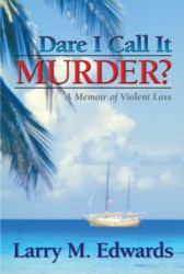 Dare I Call It Murder?: A Memoir of Violent Loss - Larry Edwards
