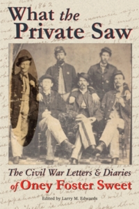 What the Private Saw - The Civil War Letters and Diaries of Oney Foster Sweet