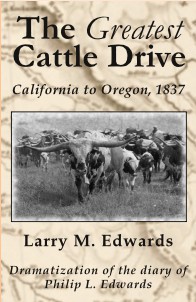 The Greatest Cattle Drive, California to Oregon, 1837, a dramatization of the diary of Philip Edwards