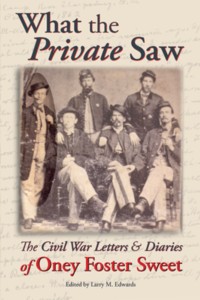 What the Private Saw - The Civil War Letters and Diaries of Oney Sweet